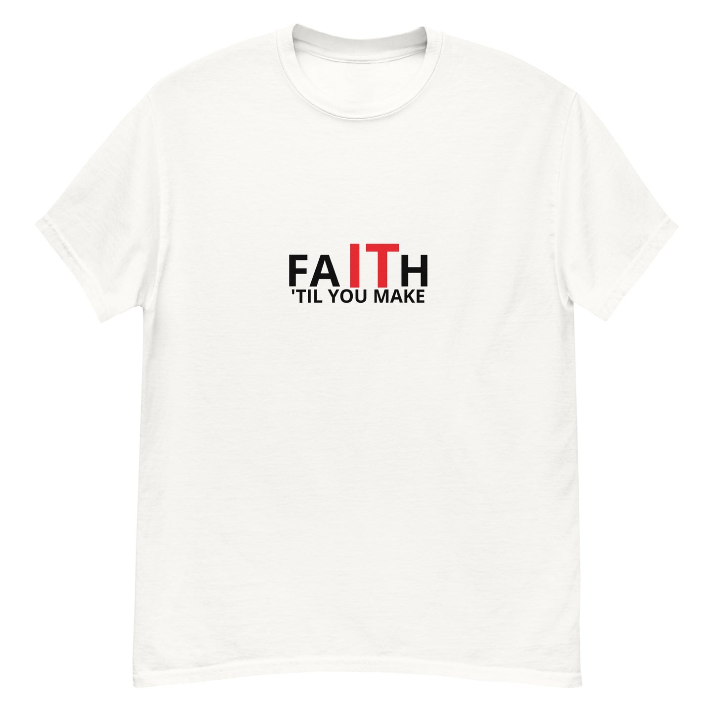 Unisex classic tee, Faith It 'Til You Make It