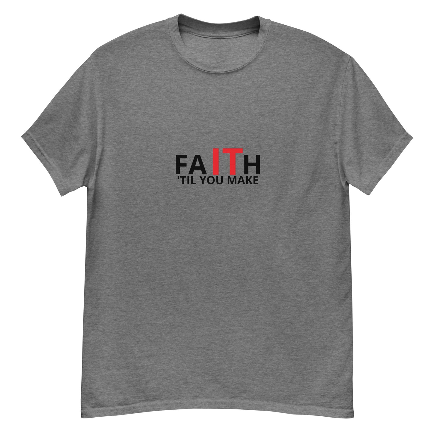 Unisex classic tee, Faith It 'Til You Make It